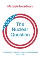 The Nuclear Question: The United States and Nuclear Weapons, 1946-1976