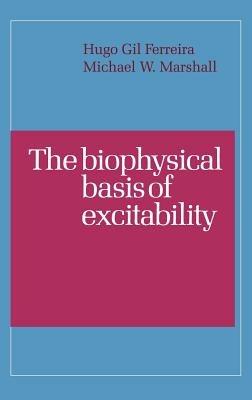 The Biophysical Basis of Excitability - H. G. Ferreira,M. W. Marshall - cover