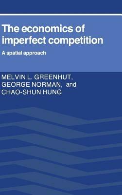 The Economics of Imperfect Competition: A Spatial Approach - Melvin L. Greenhut,George Norman,Chao-Shun Hung - cover