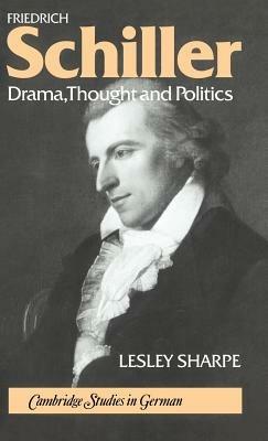 Friedrich Schiller: Drama, Thought and Politics - Lesley Sharpe - cover