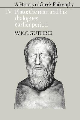 A History of Greek Philosophy: Volume 4, Plato: The Man and his Dialogues: Earlier Period - W. K. C. Guthrie - cover