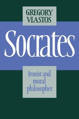 Socrates: Ironist and Moral Philosopher - Gregory Vlastos - cover