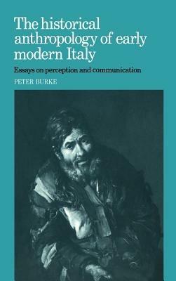 The Historical Anthropology of Early Modern Italy: Essays on Perception and Communication - Peter Burke - cover