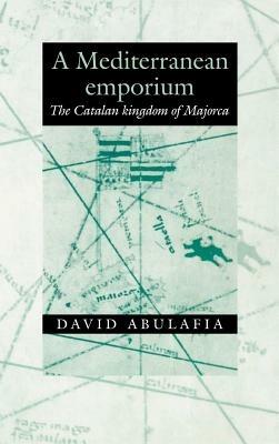 A Mediterranean Emporium: The Catalan Kingdom of Majorca - David Abulafia - cover