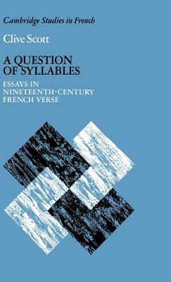 A Question of Syllables: Essays in Nineteenth-Century French Verse - Clive Scott - cover