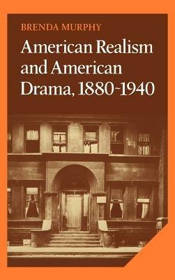 American Realism and American Drama, 1880–1940 - Brenda Murphy - cover