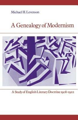 A Genealogy of Modernism: A Study of English Literary Doctrine 1908-1922 - Michael Levenson - cover
