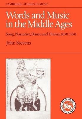 Words and Music in the Middle Ages: Song, Narrative, Dance and Drama, 1050-1350 - John Stevens - cover