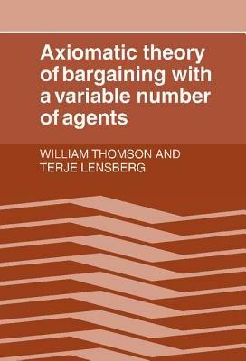 Axiomatic Theory of Bargaining with a Variable Number of Agents - William Thomson,Terje Lensberg - cover