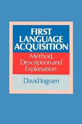 First Language Acquisition: Method, Description and Explanation - David Ingram - cover