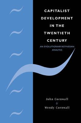 Capitalist Development in the Twentieth Century: An Evolutionary-Keynesian Analysis - John Cornwall,Wendy Cornwall - cover
