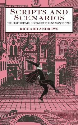 Scripts and Scenarios: The Performance of Comedy in Renaissance Italy - Richard Andrews - cover