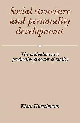 Social Structure and Personality Development: The Individual as a Productive Processor of Reality - Klaus Hurrelmann - cover