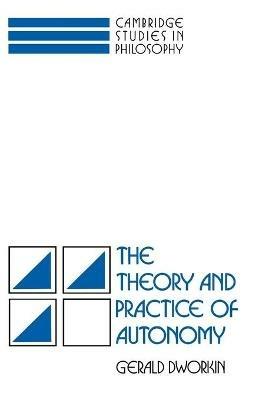 The Theory and Practice of Autonomy - Gerald Dworkin - cover