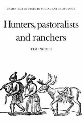 Hunters, Pastoralists and Ranchers: Reindeer Economies and their Transformations - Tim Ingold - cover