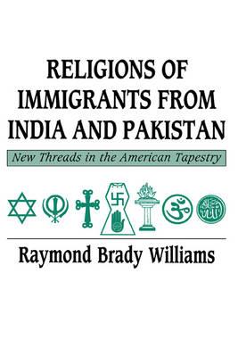 Religions of Immigrants from India and Pakistan: New Threads in the American Tapestry - Raymond Brady Williams - cover