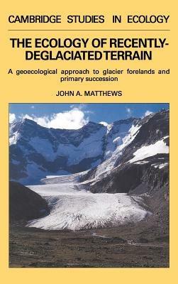 The Ecology of Recently-deglaciated Terrain: A Geoecological Approach to Glacier Forelands - John A. Matthews - cover
