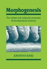 Morphogenesis: The Cellular and Molecular Processes of Developmental Anatomy
