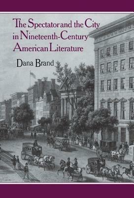 The Spectator and the City in Nineteenth Century American Literature - Dana Brand - cover