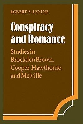 Conspiracy and Romance: Studies in Brockden Brown, Cooper, Hawthorne, and Melville - Robert S. Levine - cover