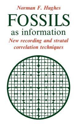 Fossils as Information: New Recording and Stratal Correlation Techniques - Norman F. Hughes - cover