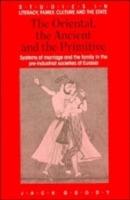 The Oriental, the Ancient and the Primitive: Systems of Marriage and the Family in the Pre-Industrial Societies of Eurasia - Jack Goody - cover