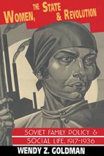 Women, the State and Revolution: Soviet Family Policy and Social Life, 1917–1936