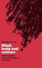 Mind, Body and Culture: Anthropology and the Biological Interface