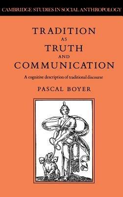 Tradition as Truth and Communication: A Cognitive Description of Traditional Discourse - Pascal Boyer - cover