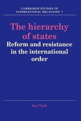 The Hierarchy of States: Reform and Resistance in the International Order - Ian Clark - cover