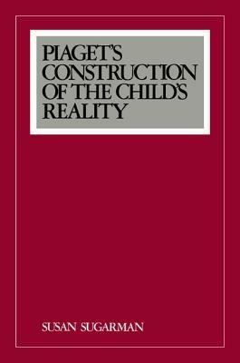 Piaget's Construction of the Child's Reality - Susan Sugarman - cover