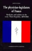 The Physician-Legislators of France: Medicine and Politics in the Early Third Republic, 1870–1914