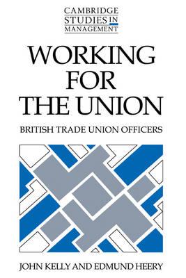 Working for the Union: British Trade Union Officers - John Kelly,Edmund Heery - cover