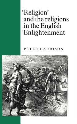 'Religion' and the Religions in the English Enlightenment - Peter Harrison - cover
