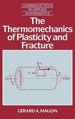 The Thermomechanics of Plasticity and Fracture - Gerard A. Maugin - cover