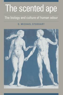 The Scented Ape: The Biology and Culture of Human Odour - David Michael Stoddart - cover