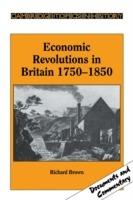 Economic Revolutions in Britain, 1750–1850: Prometheus unbound? - Richard Brown - cover