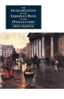The Secularization of the European Mind in the Nineteenth Century - Owen Chadwick - cover