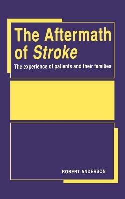 The Aftermath of Stroke: The Experience of Patients and their Families - Robert Anderson - cover