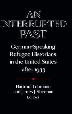 An Interrupted Past: German-Speaking Refugee Historians in the United States after 1933 - cover