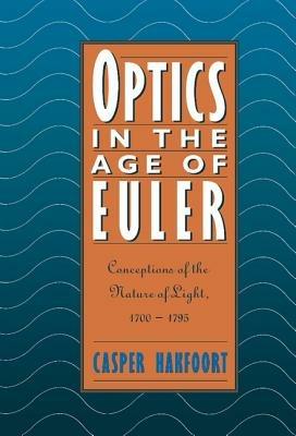 Optics in the Age of Euler: Conceptions of the Nature of Light, 1700–1795 - Casper Hakfoort - cover