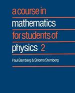 A Course in Mathematics for Students of Physics: Volume 2