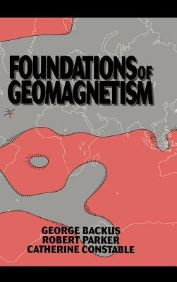 Foundations of Geomagnetism - George Backus,Robert Parker,Catherine Constable - cover
