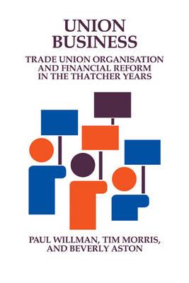 Union Business: Trade Union Organisation and Financial Reform in the Thatcher Years - Paul Willman,Tim Morris,Beverly Aston - cover