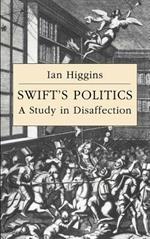Swift's Politics: A Study in Disaffection