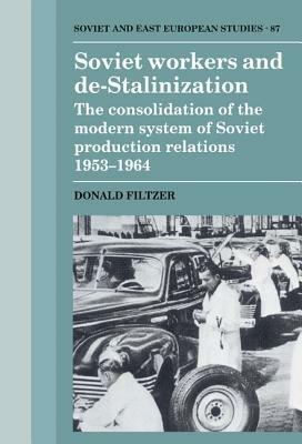 Soviet Workers and De-Stalinization: The Consolidation of the Modern System of Soviet Production Relations 1953–1964 - Donald Filtzer - cover