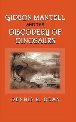 Gideon Mantell and the Discovery of Dinosaurs - Dennis R. Dean - cover