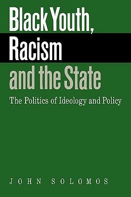 Black Youth, Racism and the State: The Politics of Ideology and Policy - John Solomos - cover