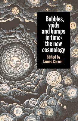 Bubbles, Voids and Bumps in Time: The New Cosmology - cover