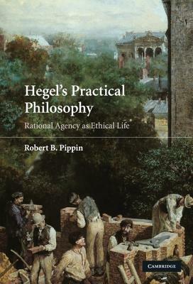 Hegel's Practical Philosophy: Rational Agency as Ethical Life - Robert B. Pippin - cover